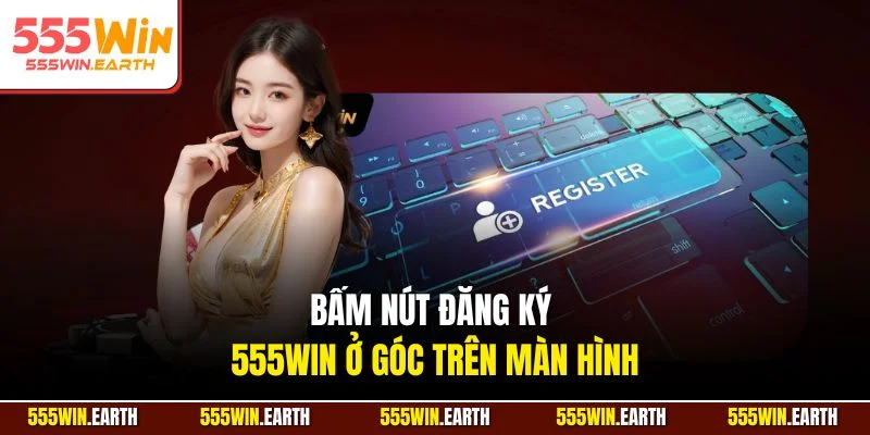 Bấm nút Đăng ký 555WIN ở góc trên màn hình