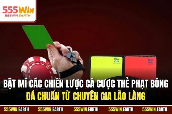 Bật mí các chiến lược cá cược thẻ phạt bóng đá chuẩn từ chuyên gia lão làng