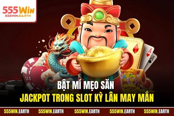 Bật mí mẹo săn Jackpot trong slot Kỳ Lân May Mắn