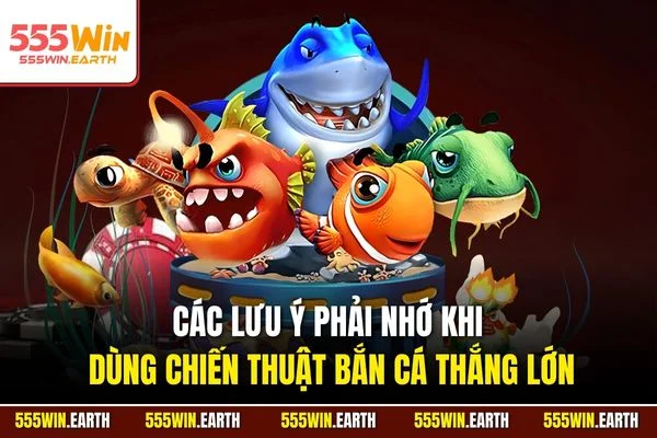 Các lưu ý phải nhớ khi dùng chiến thuật bắn cá thắng lớn