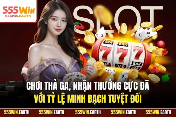 Chơi thả ga, nhận thưởng cực đã với tỷ lệ minh bạch tuyệt đối