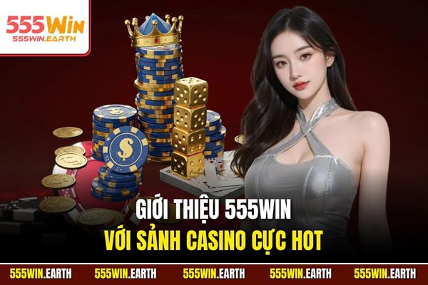 Giới thiệu 555WIN với sảnh casino cực hot