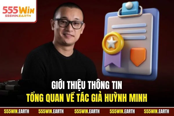 Giới thiệu thông tin tổng quan về Tác giả Huỳnh Minh