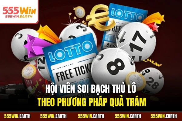 Hội viên soi bạch thủ lô theo phương pháp quả trám