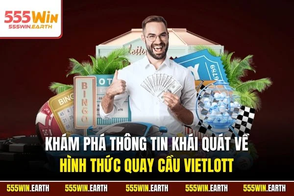 Khám phá thông tin khái quát về hình thức quay cầu Vietlott