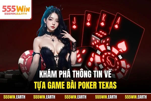 Khám phá thông tin về tựa game bài Poker Texas