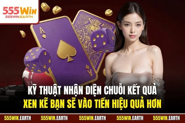 Kỹ thuật nhận diện chuỗi kết quả xen kẽ bạn sẽ vào tiền hiệu quả hơn