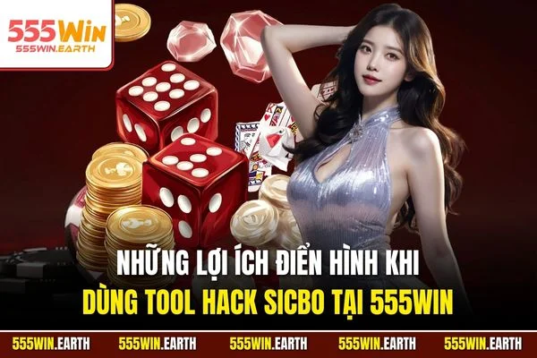 Những lợi ích điển hình khi dùng tool hack Sicbo tại 555Win