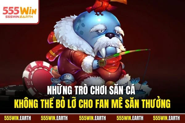 Những trò chơi săn cá không thể bỏ lỡ cho fan mê săn thưởng