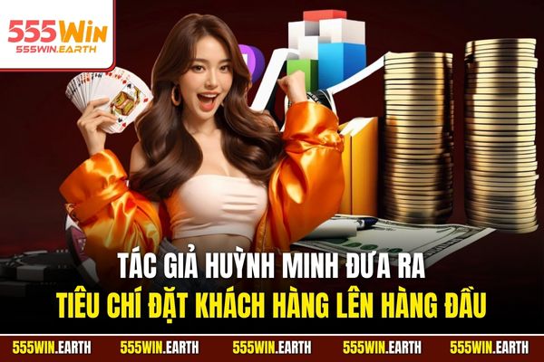 Tác giả Huỳnh Minh đưa ra tiêu chí đặt khách hàng lên hàng đầu