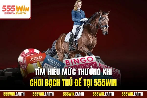 Tìm hiểu mức thưởng khi chơi bạch thủ để tại 555WIN