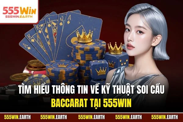 Tìm hiểu thông tin về kỹ thuật soi cầu Baccarat tại 555WIN