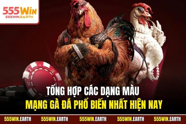 Tổng hợp các dạng màu mạng gà đá phổ biến nhất hiện nay