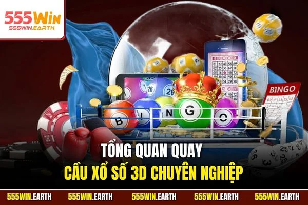 Tổng quan quay cầu xổ số 3D chuyên nghiệp