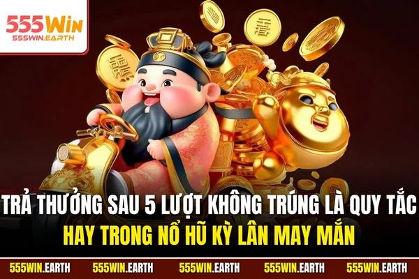 Trả thưởng sau 5 lượt không trúng là quy tắc hay trong nổ hũ Kỳ Lân May Mắn